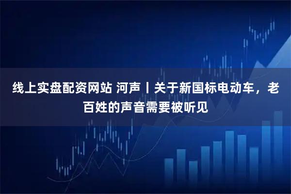 线上实盘配资网站 河声丨关于新国标电动车，老百姓的声音需要被听见